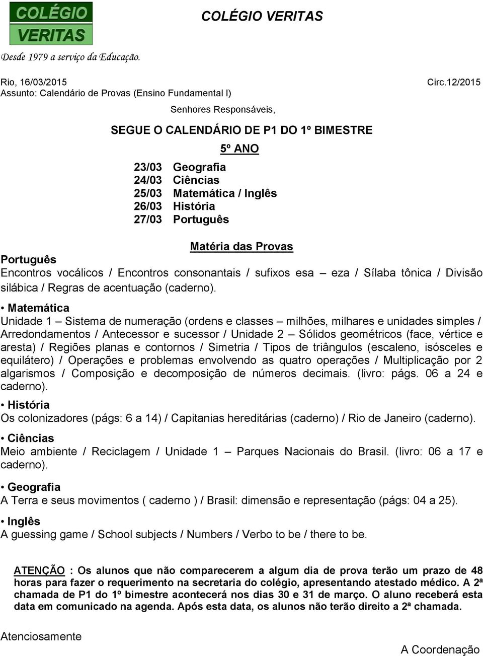 Unidade 1 Sistema de numeração (ordens e classes milhões, milhares e unidades simples / Arredondamentos / Antecessor e sucessor / Unidade 2 Sólidos geométricos (face, vértice e aresta) / Regiões