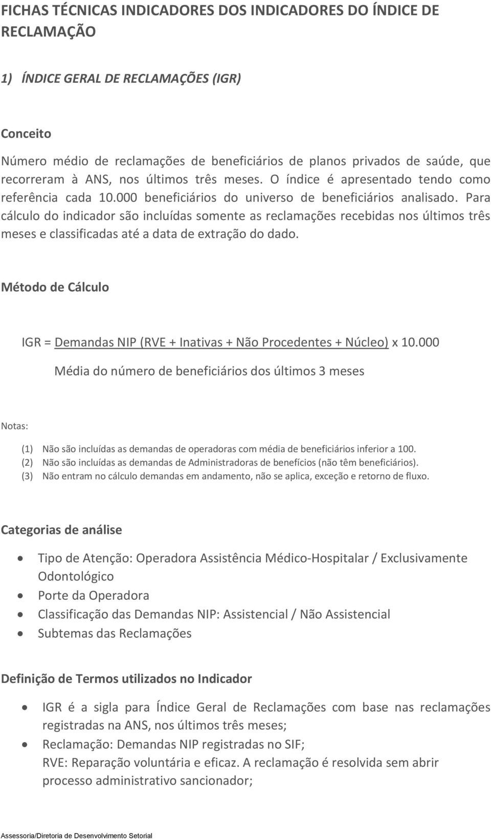 Para cálculo do indicador são incluídas somente as reclamações recebidas nos últimos três meses e classificadas até a data de extração do dado.