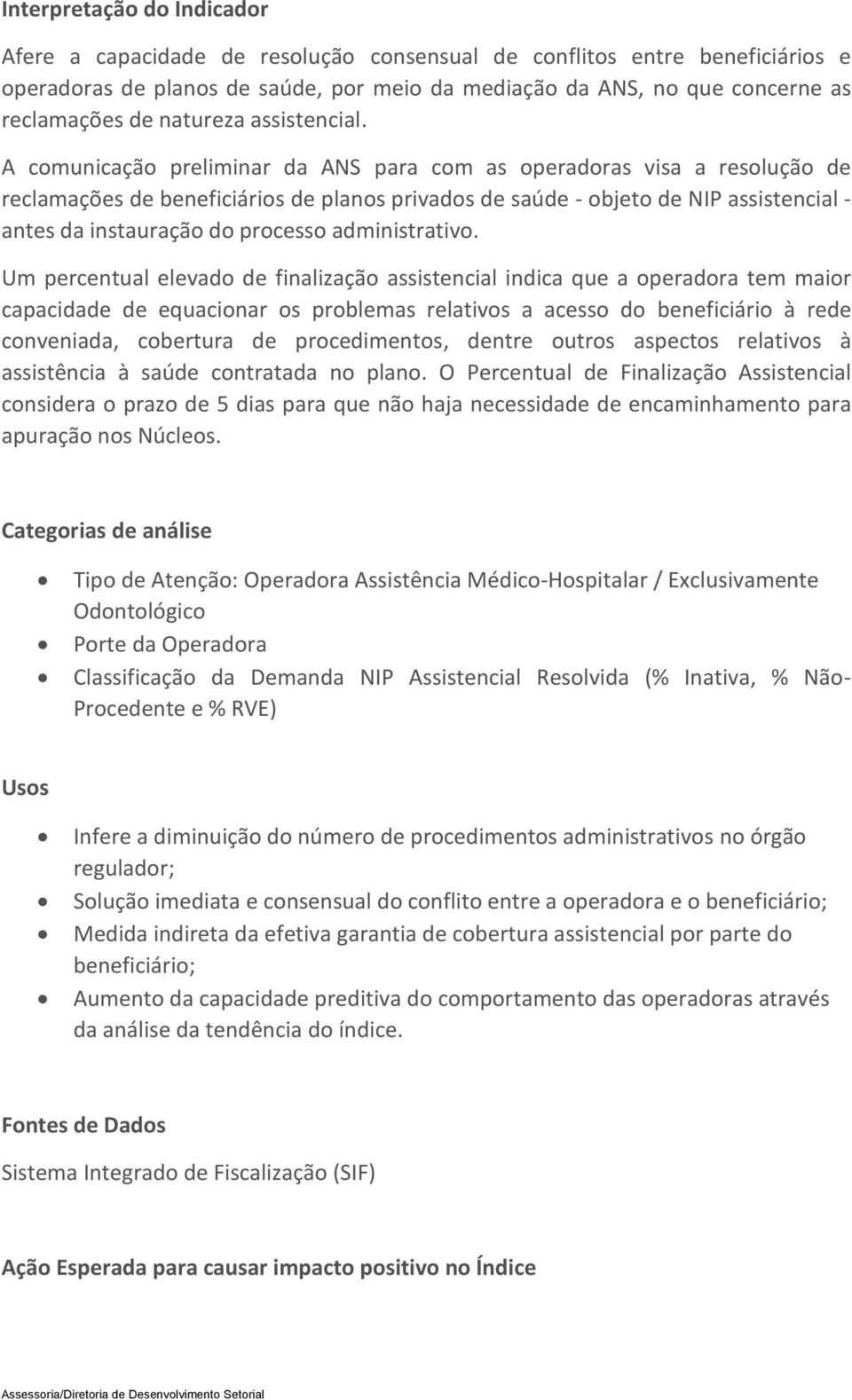 A comunicação preliminar da ANS para com as operadoras visa a resolução de reclamações de beneficiários de planos privados de saúde - objeto de NIP assistencial - antes da instauração do processo