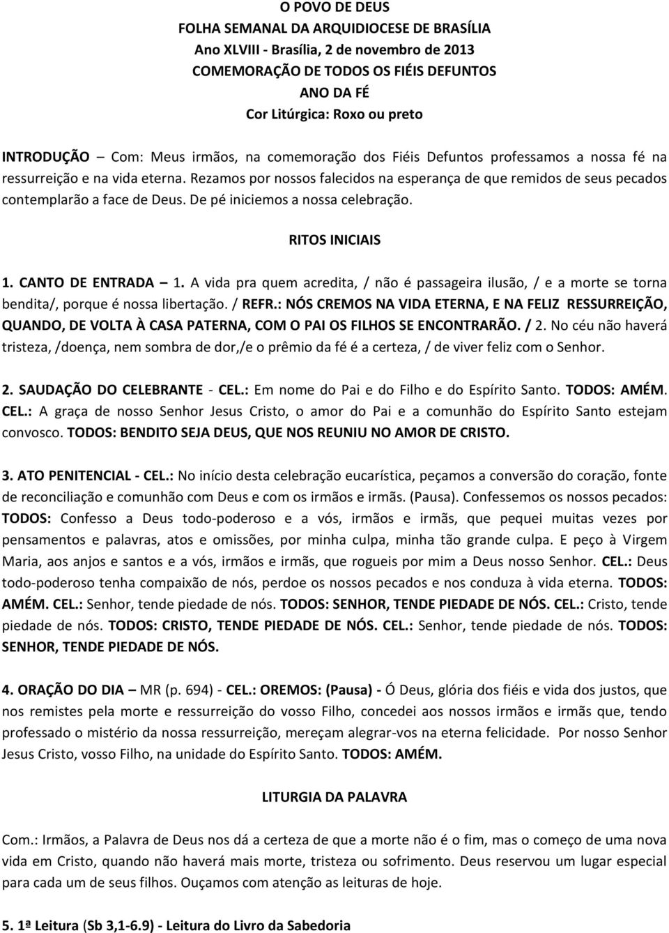 Rezamos por nossos falecidos na esperança de que remidos de seus pecados contemplarão a face de Deus. De pé iniciemos a nossa celebração. RITOS INICIAIS 1. CANTO DE ENTRADA 1.