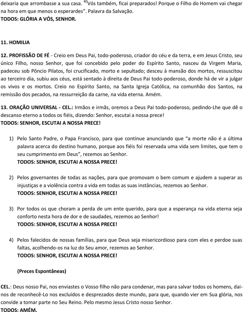 PROFISSÃO DE FÉ - Creio em Deus Pai, todo-poderoso, criador do céu e da terra, e em Jesus Cristo, seu único Filho, nosso Senhor, que foi concebido pelo poder do Espírito Santo, nasceu da Virgem