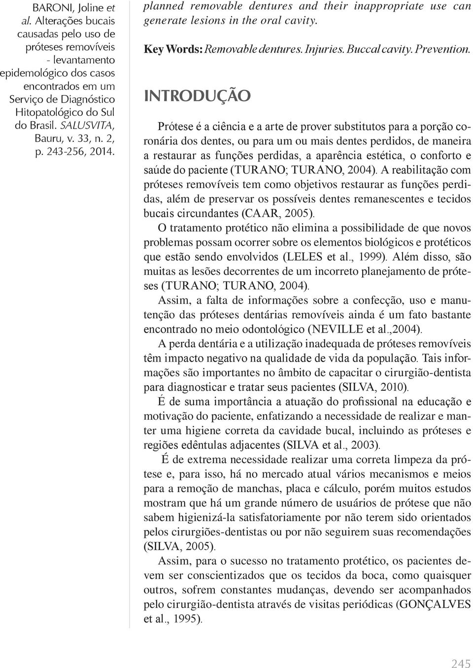 o conforto e saúde do paciente (TURANO; TURANO, 2004).