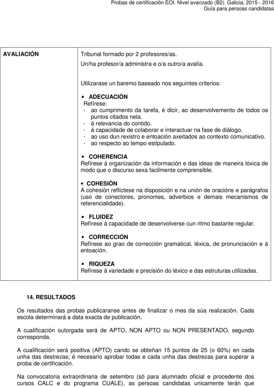 á capacidade de colaborar e interactuar na fase de diálogo. ao uso dun rexistro e entoación axeitados ao contexto comunicativo. ao respecto ao tempo estipulado.