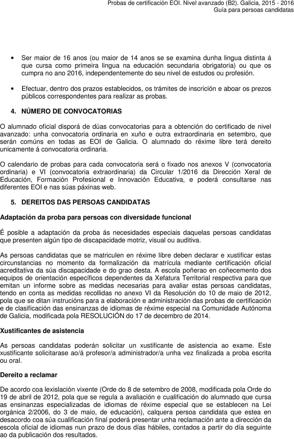 NÚMERO DE CONVOCATORIAS O alumnado oficial disporá de dúas convocatorias para a obtención do certificado de nivel avanzado: unha convocatoria ordinaria en xuño e outra extraordinaria en setembro, que