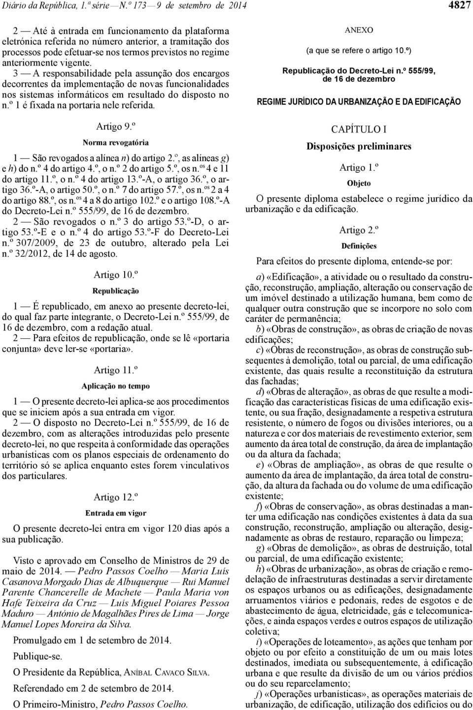 anteriormente vigente. 3 A responsabilidade pela assunção dos encargos decorrentes da implementação de novas funcionalidades nos sistemas informáticos em resultado do disposto no n.