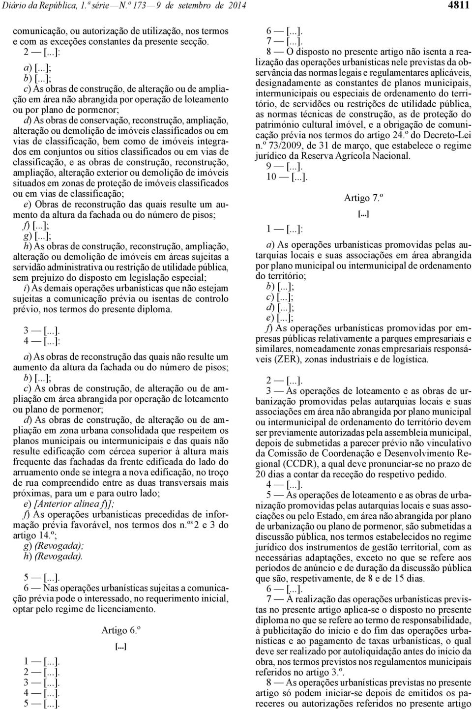 alteração ou demolição de imóveis classificados ou em vias de classificação, bem como de imóveis integrados em conjuntos ou sítios classificados ou em vias de classificação, e as obras de construção,