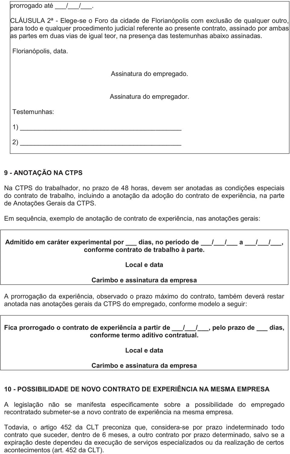 duas vias de igual teor, na presença das testemunhas abaixo assinadas. Florianópolis, data. Assinatura do empregado. Assinatura do empregador.