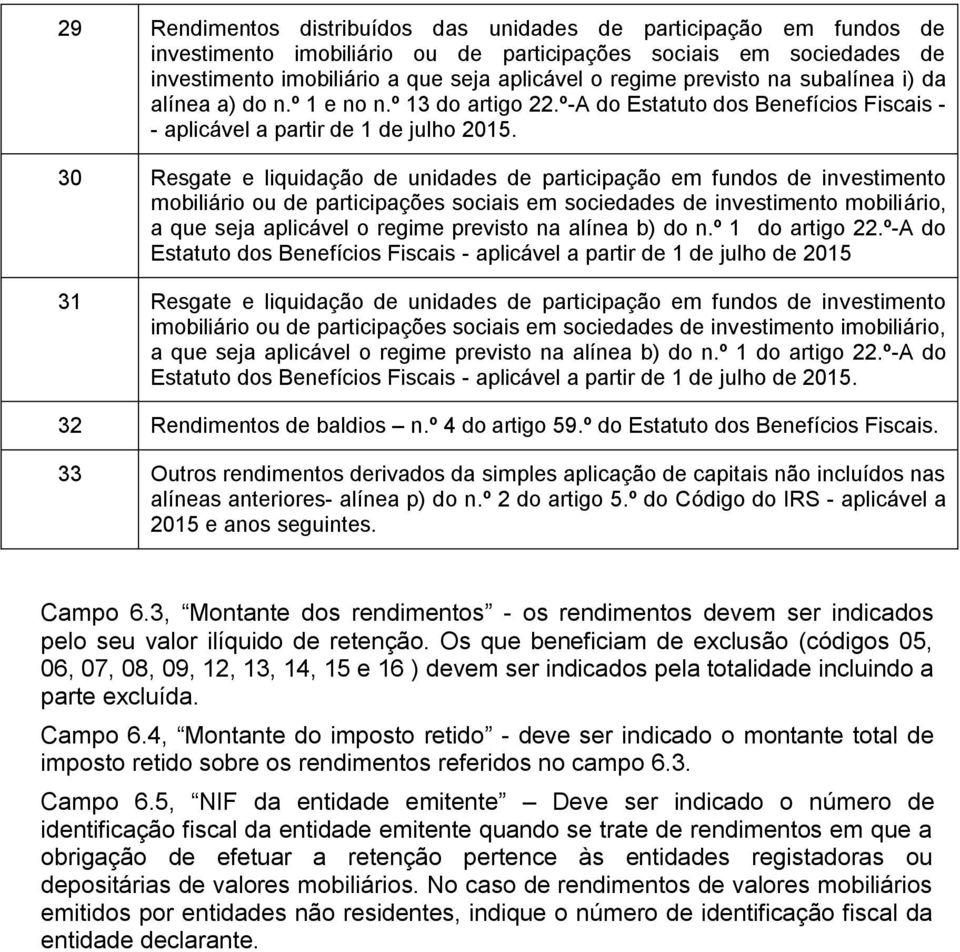 30 Resgate e liquidação de unidades de participação em fundos de investimento mobiliário ou de participações sociais em sociedades de investimento mobiliário, a que seja aplicável o regime previsto