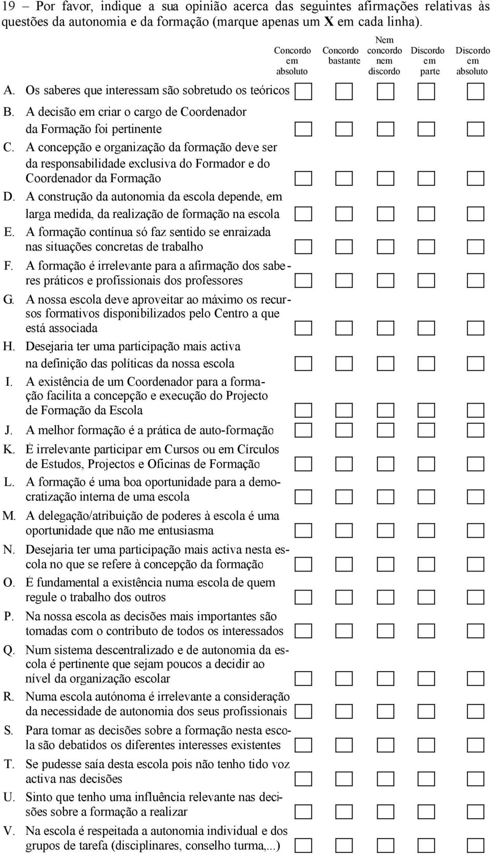 A concepção e organização da formação deve ser da responsabilidade exclusiva do Formador e do Coordenador da Formação D.