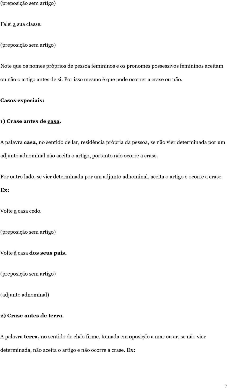 A palavra casa, no sentido de lar, residência própria da pessoa, se não vier determinada por um adjunto adnominal não aceita o artigo, portanto não ocorre a crase.