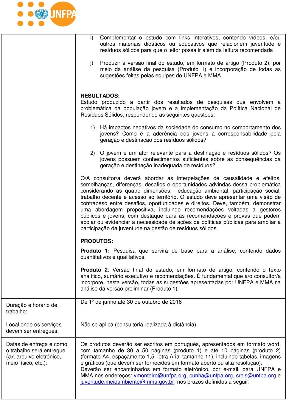 MMA. RESULTADOS: Estudo produzido a partir dos resultados de pesquisas que envolvem a problemática da população jovem e a implementação da Política Nacional de Resíduos Sólidos, respondendo as