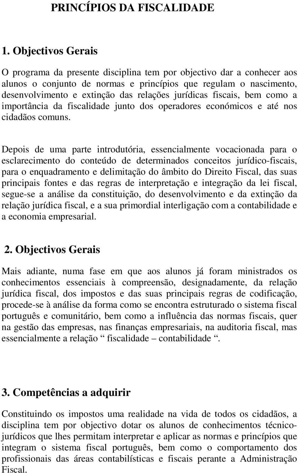 jurídicas fiscais, bem como a importância da fiscalidade junto dos operadores económicos e até nos cidadãos comuns.