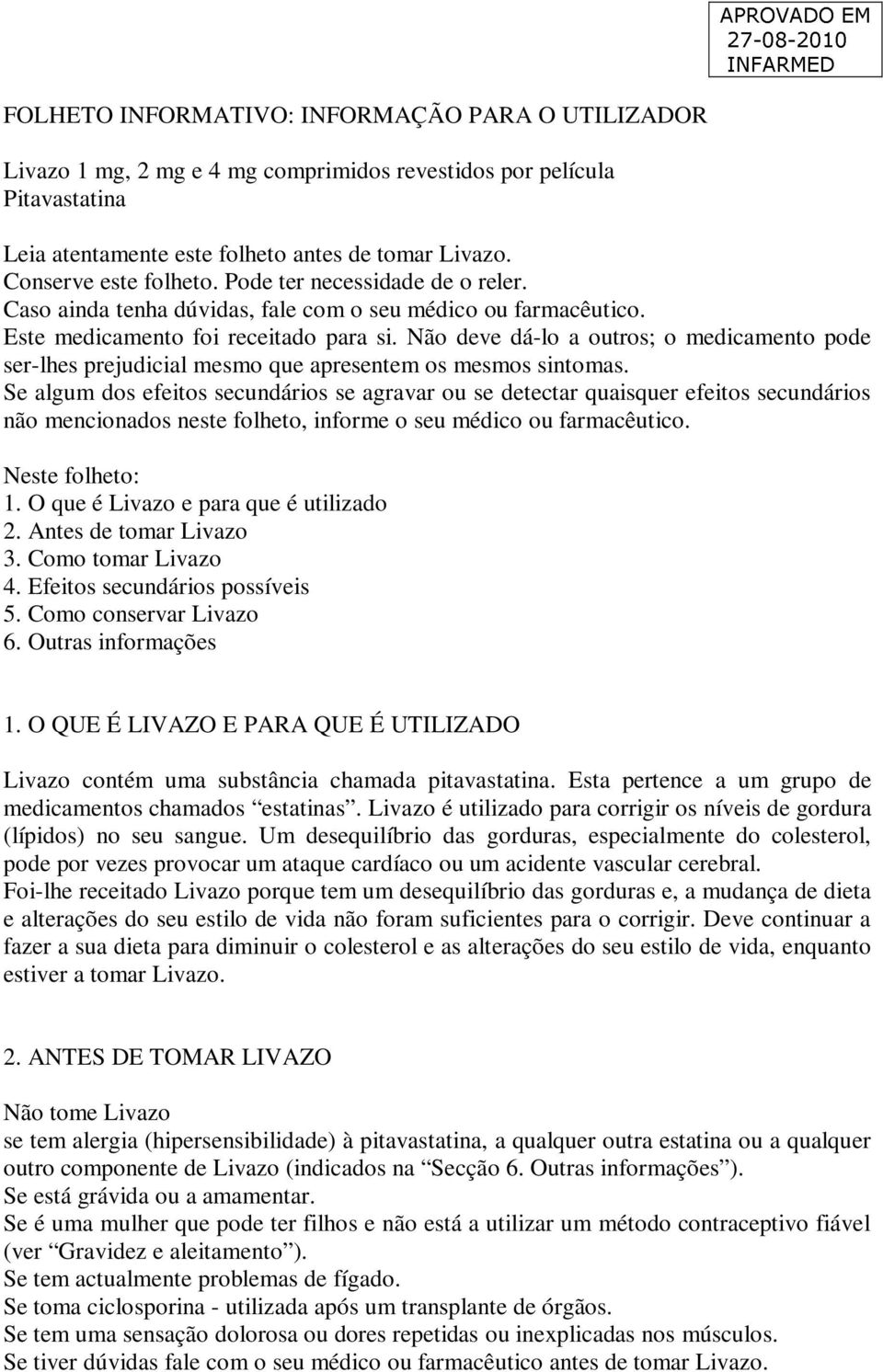 Não deve dá-lo a outros; o medicamento pode ser-lhes prejudicial mesmo que apresentem os mesmos sintomas.