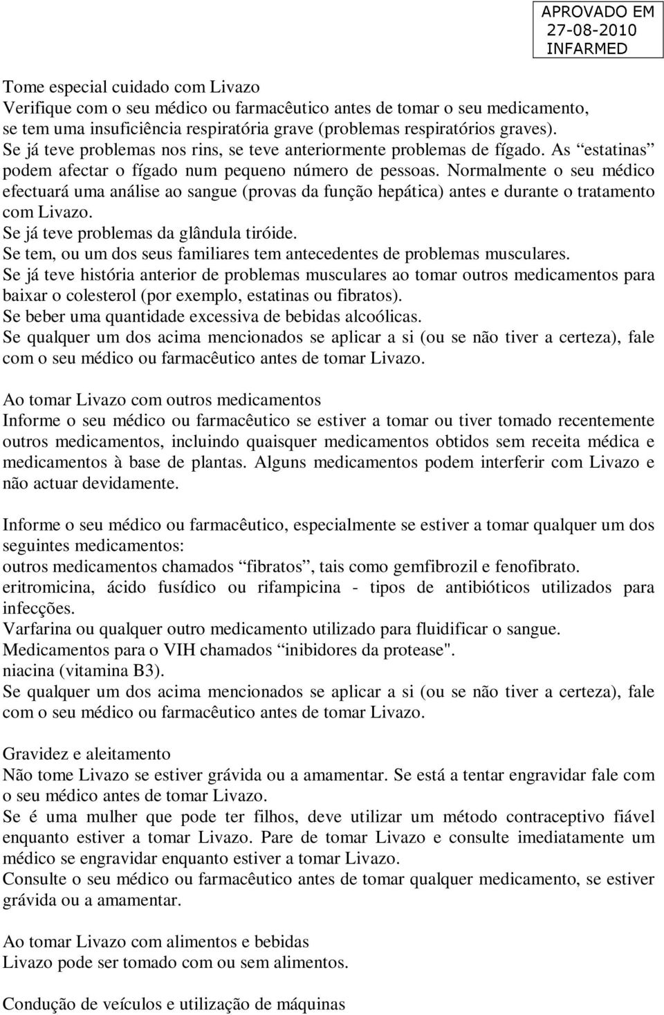 Normalmente o seu médico efectuará uma análise ao sangue (provas da função hepática) antes e durante o tratamento com Livazo. Se já teve problemas da glândula tiróide.