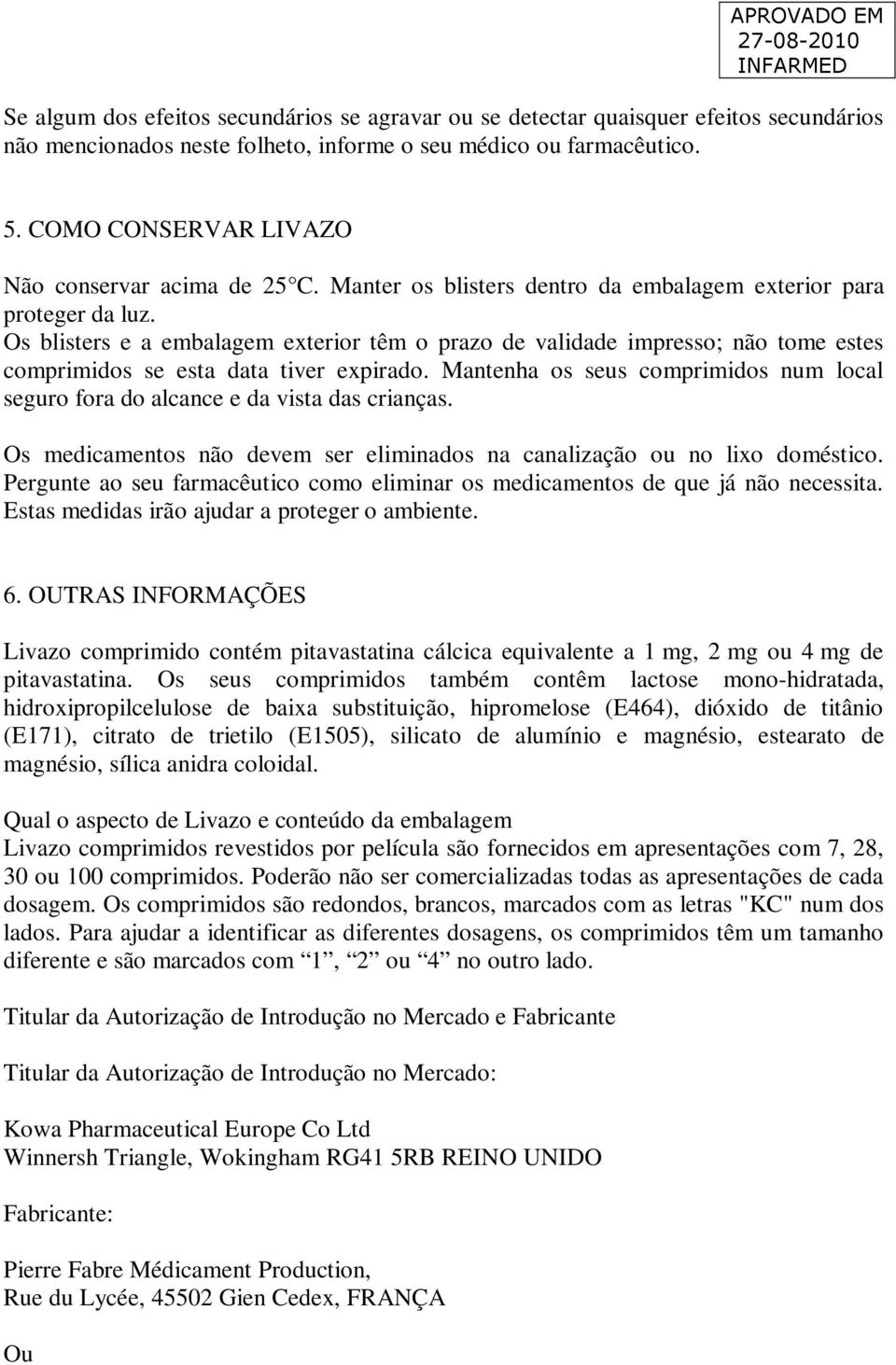 Os blisters e a embalagem exterior têm o prazo de validade impresso; não tome estes comprimidos se esta data tiver expirado.