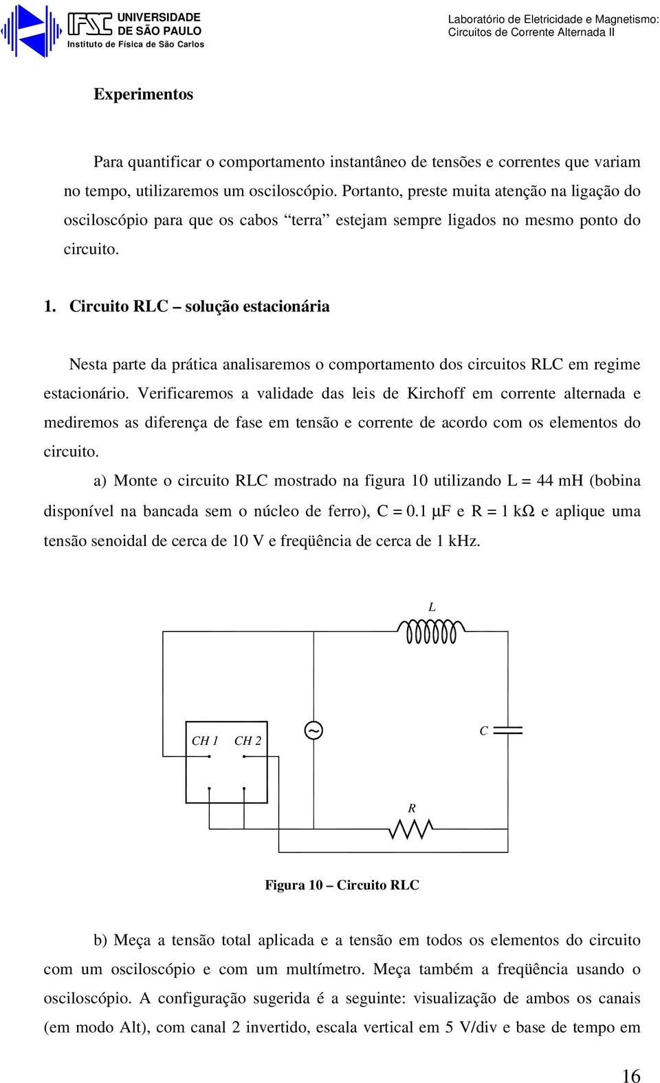 . Circuito LC solução estacionária Nesta parte da prática analisaremos o comportamento dos circuitos LC em regime estacionário.