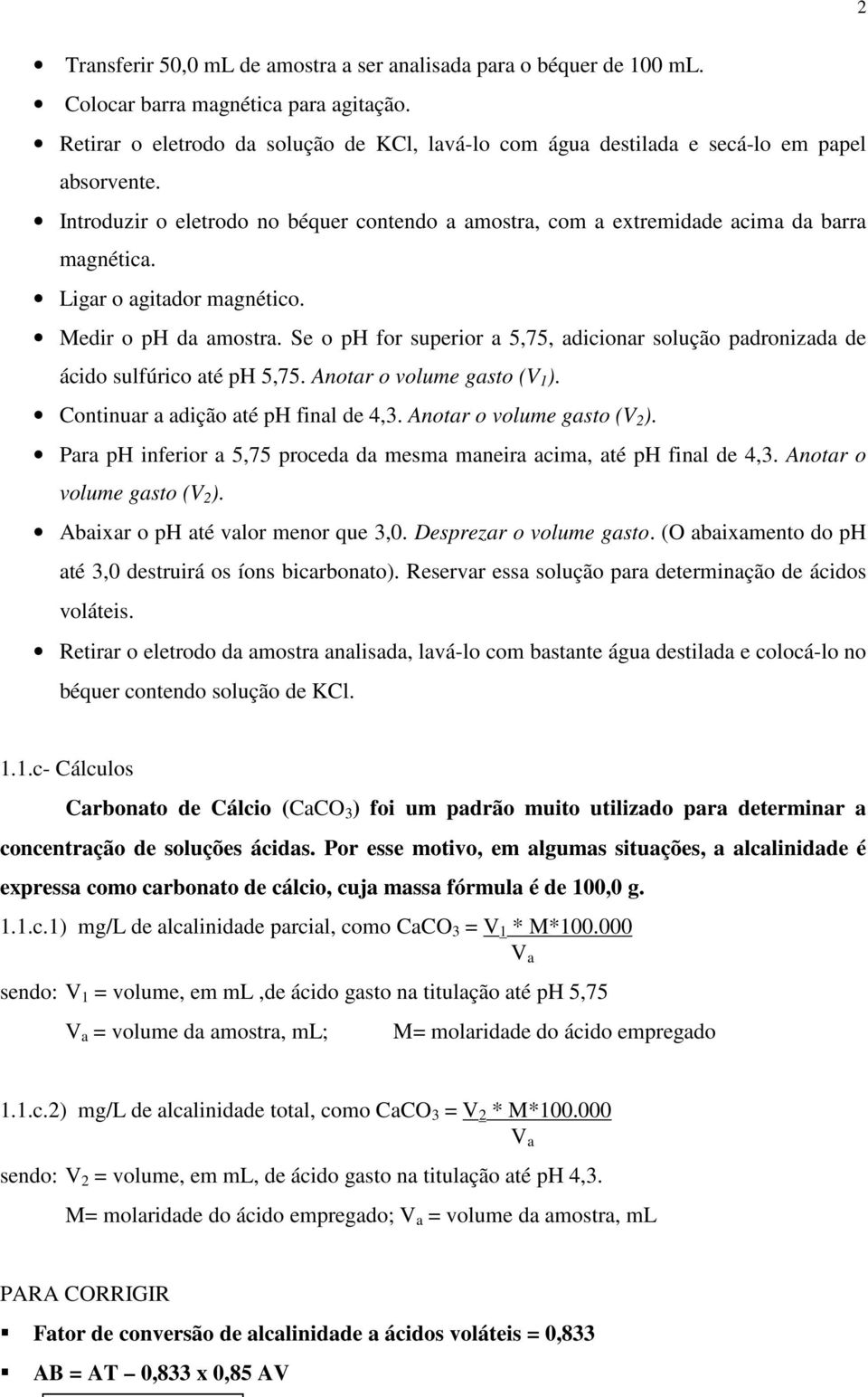 Ligar o agitador magnético. Medir o ph da amostra. Se o ph for superior a 5,75, adicionar solução padronizada de ácido sulfúrico até ph 5,75. Anotar o volume gasto (V 1 ).