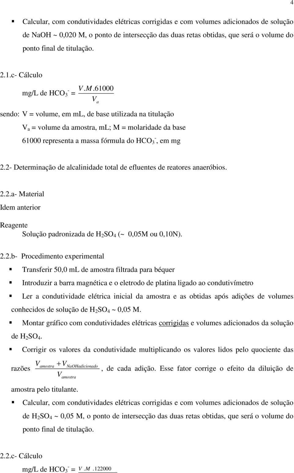 61000 V a sendo: V = volume, em ml, de base utilizada na titulação V a = volume da amostra, ml; M = molaridade da base 61000 representa a massa fórmula do HCO - 3, em mg 2.