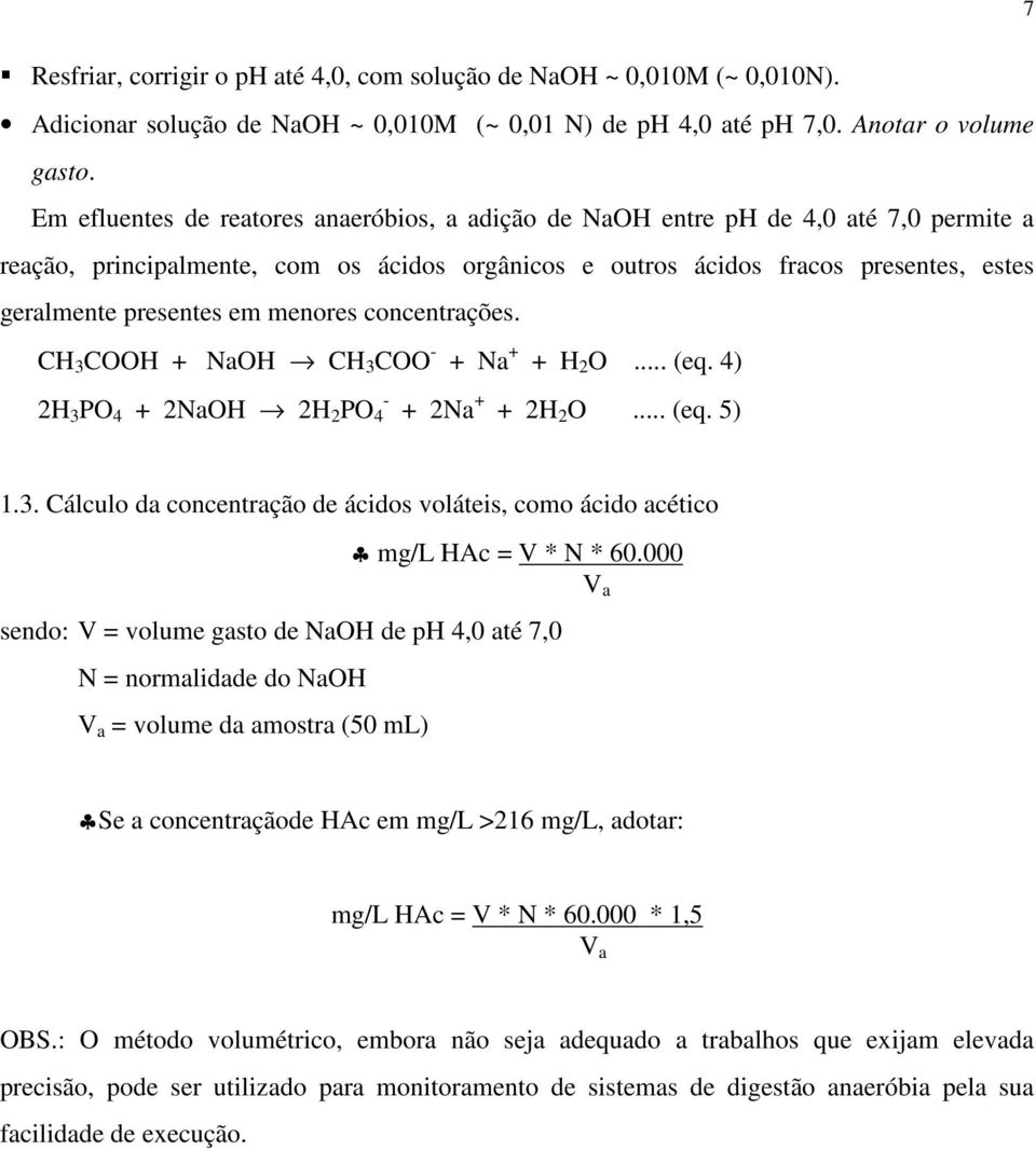 menores concentrações. CH 3 COOH + NaOH CH 3 COO - + Na + + H 2 O... (eq. 4) - 2H 3 PO 4 + 2NaOH 2H 2 PO 4 + 2Na + + 2H 2 O... (eq. 5) 1.3. Cálculo da concentração de ácidos voláteis, como ácido acético mg/l HAc = V * N * 60.