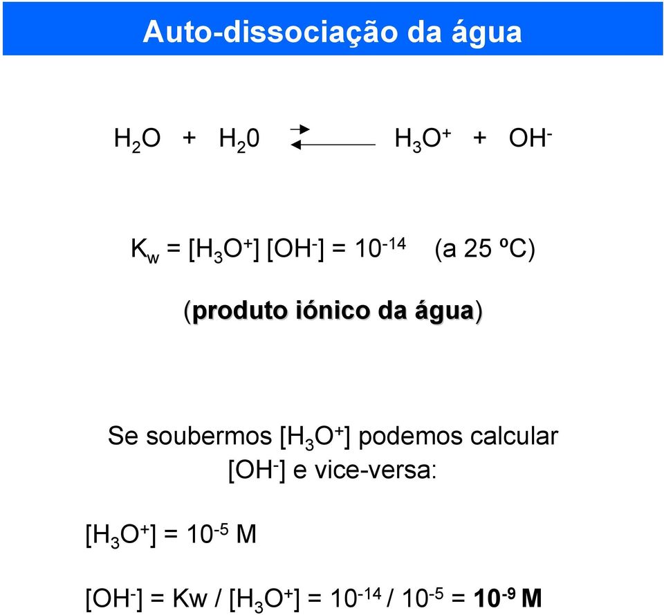 soubermos [H 3 O podemos calcular [OH - e vice-versa: [H