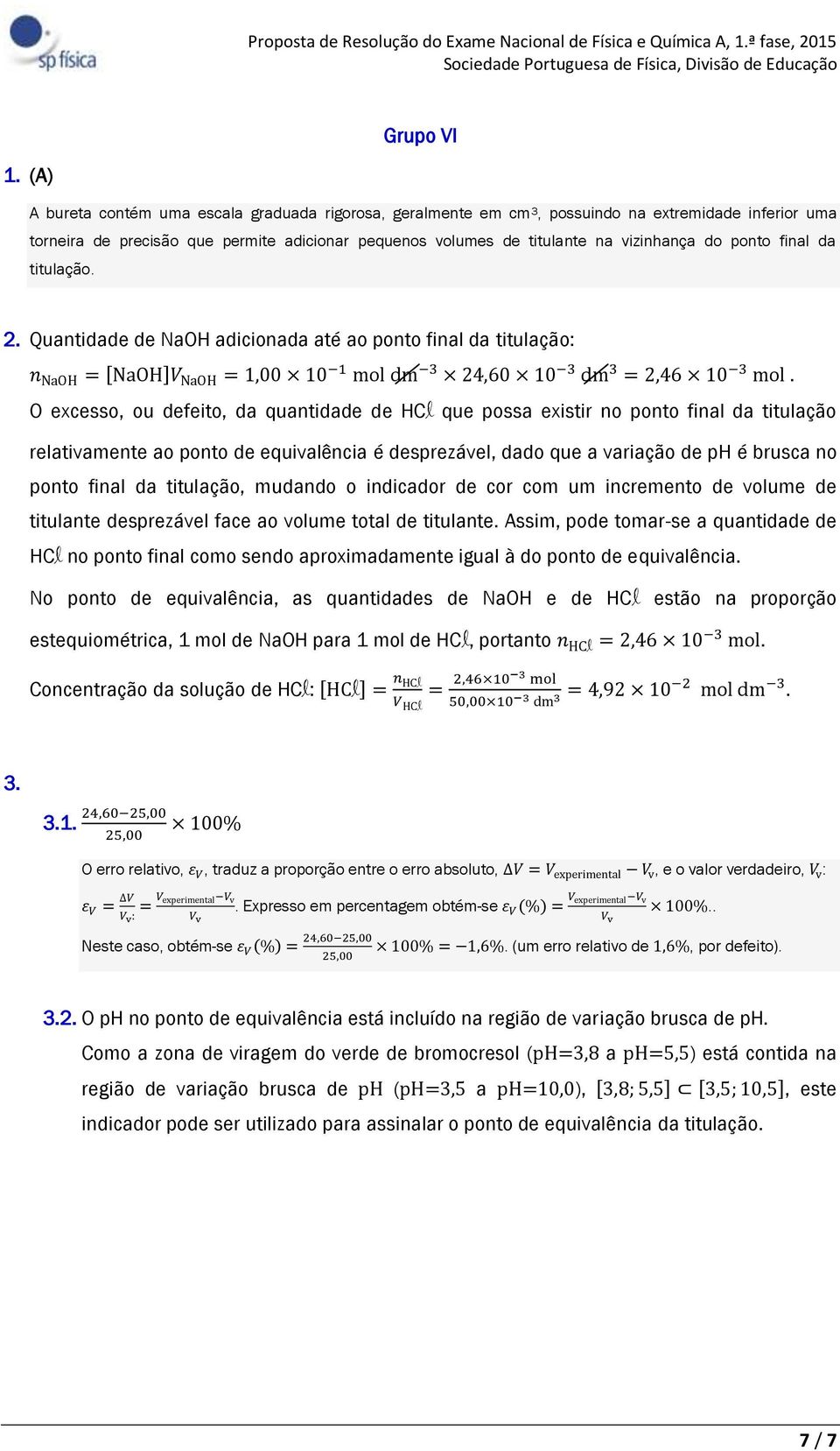 ponto final da titulação. 2. Quantidade de NaOH adicionada até ao ponto final da titulação: n NaOH = [NaOH]V NaOH = 1,00 10 1 mol dm 3 24,60 10 3 dm 3 = 2,46 10 3 mol.