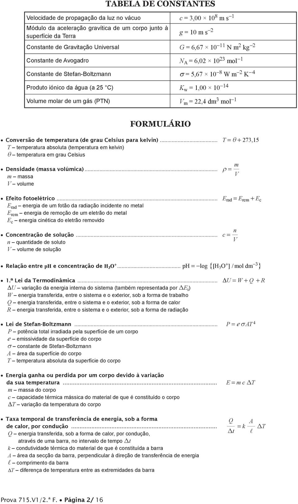 molar de um gás (PTN) V m = 22,4 dm 3 mol -1 FORMULÁRIO Conversão de temperatura (de grau Celsius para kelvin).