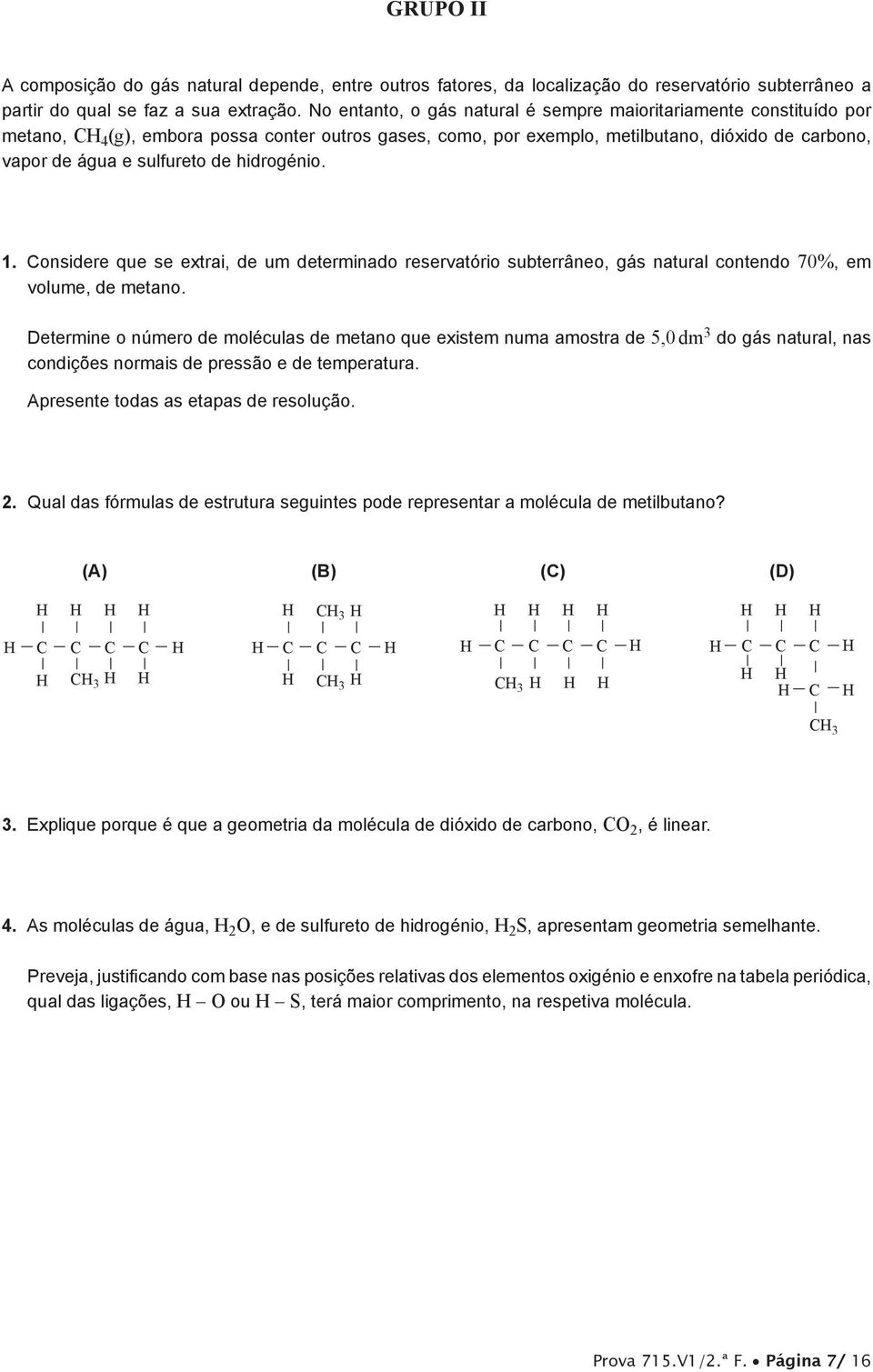 hidrogénio. 1. Considere que se extrai, de um determinado reservatório subterrâneo, gás natural contendo 70%, em volume, de metano.