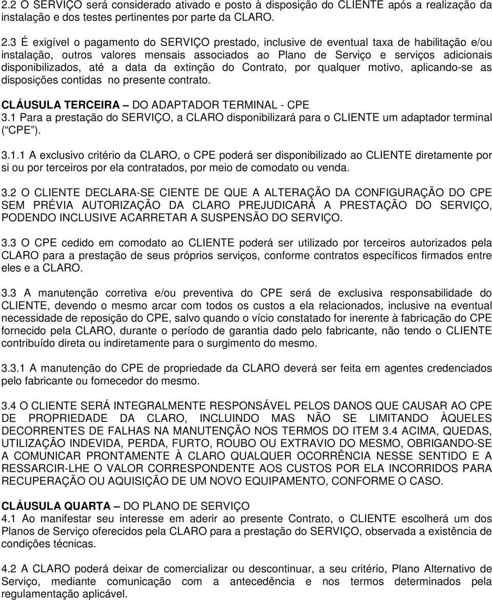 até a data da extinção do Contrato, por qualquer motivo, aplicando-se as disposições contidas no presente contrato. CLÁUSULA TERCEIRA DO ADAPTADOR TERMINAL - CPE 3.