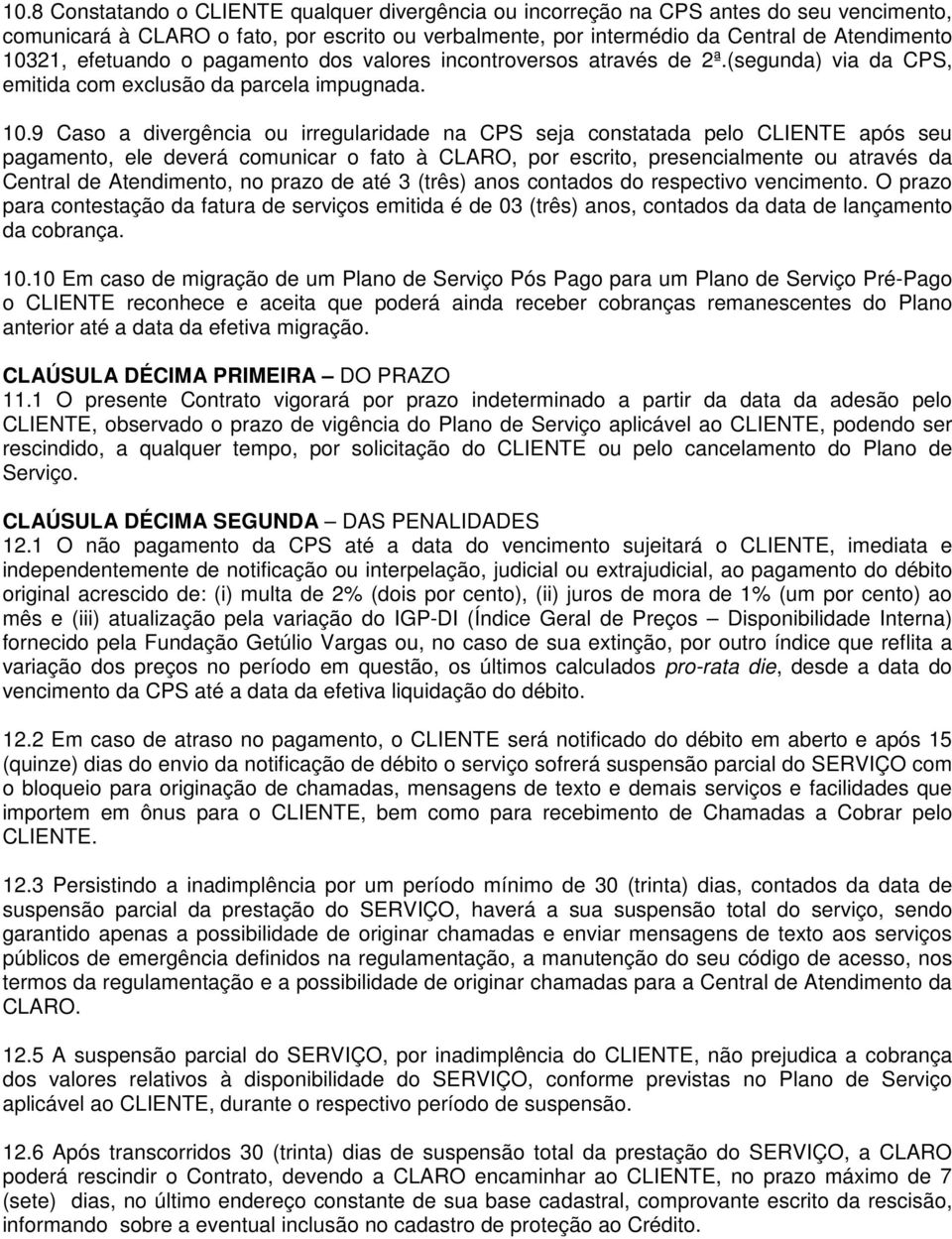 9 Caso a divergência ou irregularidade na CPS seja constatada pelo CLIENTE após seu pagamento, ele deverá comunicar o fato à CLARO, por escrito, presencialmente ou através da Central de Atendimento,