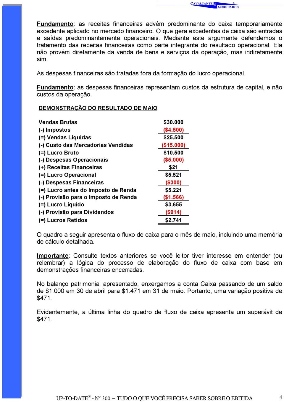 Mediante este argumente defendemos o tratamento das receitas financeiras como parte integrante do resultado operacional.