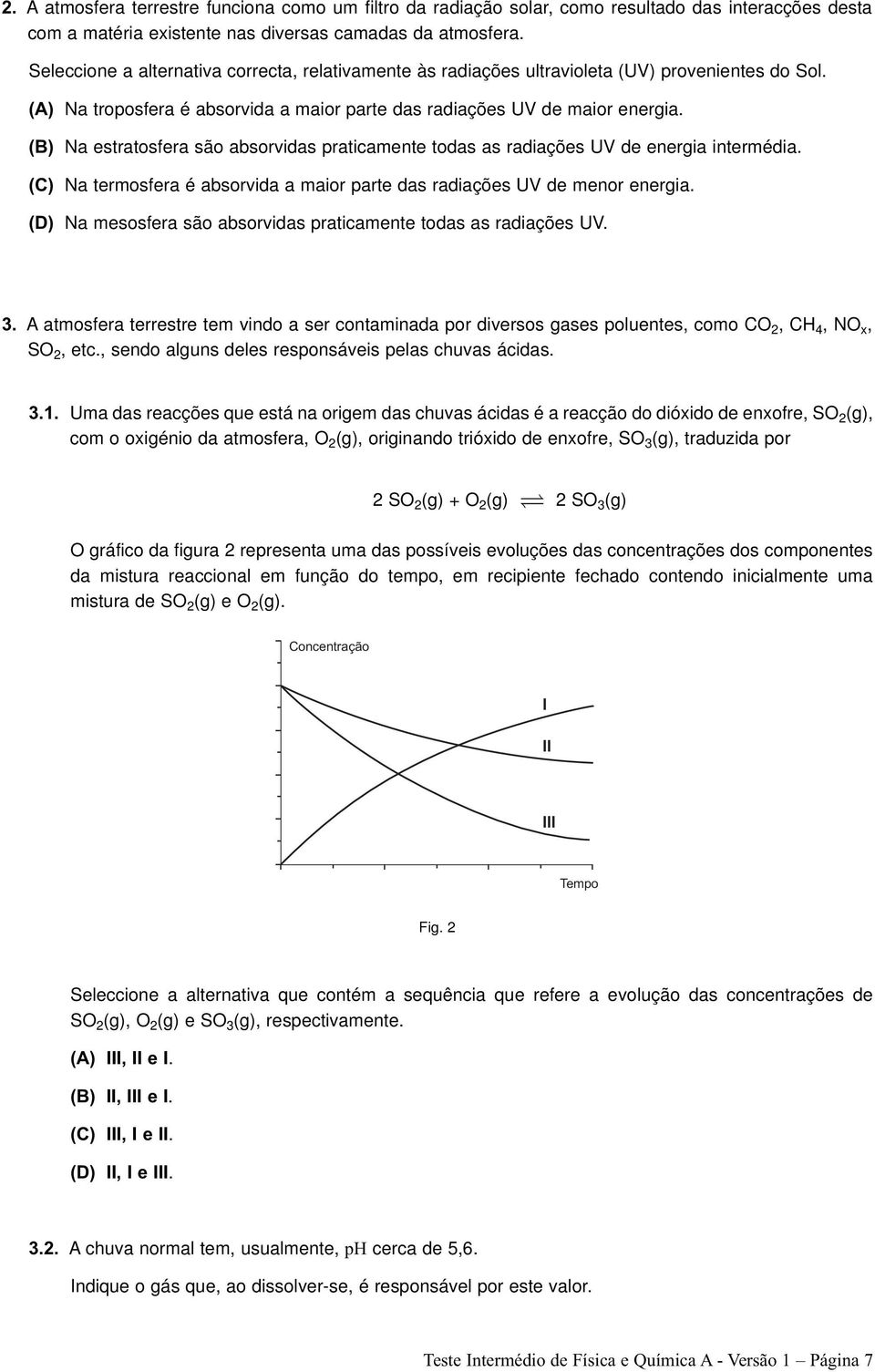 (B) Na estratosfera são absorvidas praticamente todas as radiações UV de energia intermédia. (C) Na termosfera é absorvida a maior parte das radiações UV de menor energia.