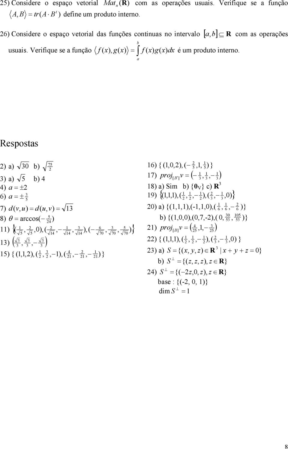 6) a ± 7) d ( ) d( ) 8) θ arccos( ) 4 ( )( 6 ) { )( )} 4 4 4 7 7 7 ) ( ) ) { ( )( 4 )( )} 6) { ( )( ) } 7) proj[ B ] ( ) 8) a) Sim b) { } c) R 9) {( )(