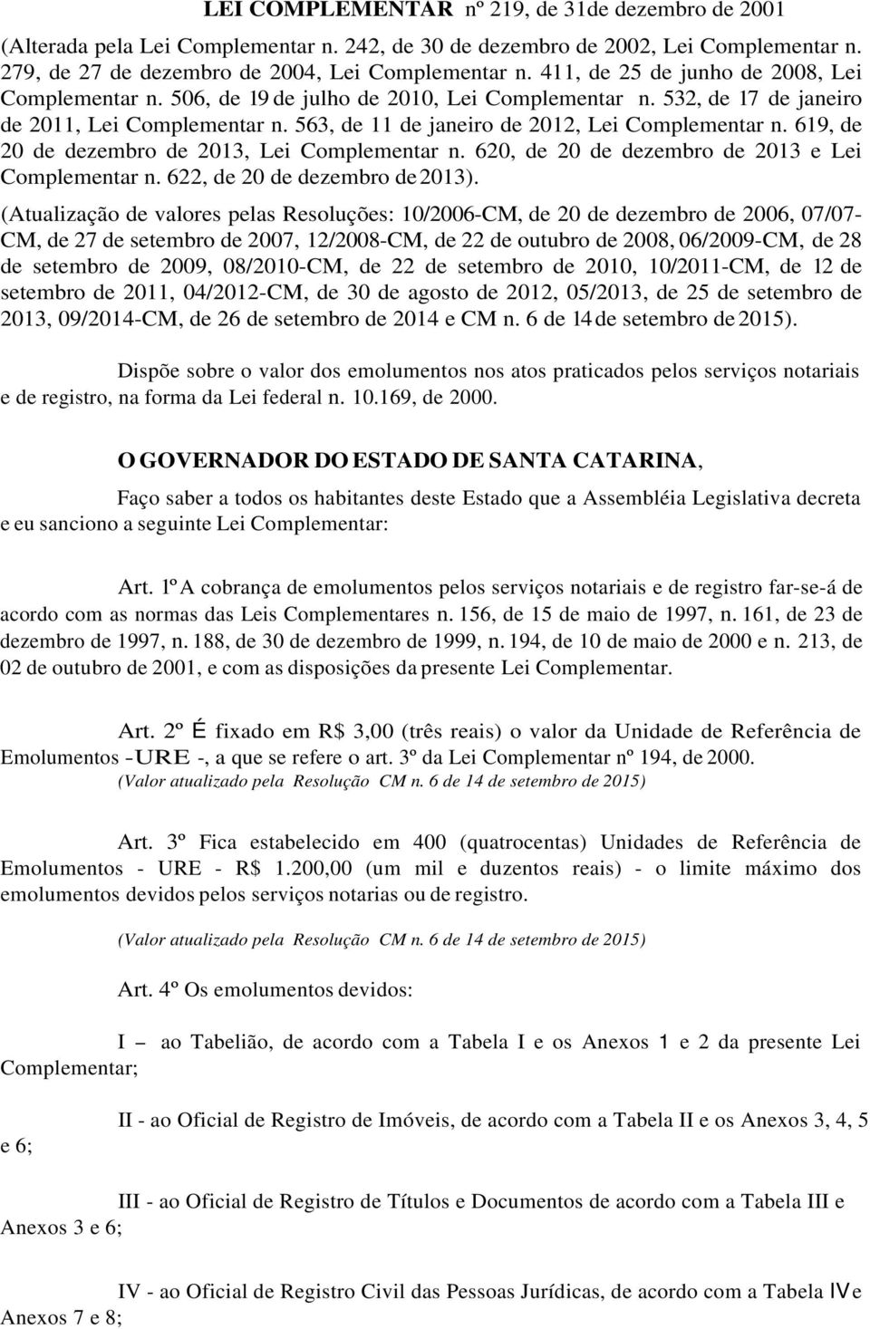 619, de 20 de dezembro de 2013, Lei Complementar n. 620, de 20 de dezembro de 2013 e Lei Complementar n. 622, de 20 de dezembro de 2013).