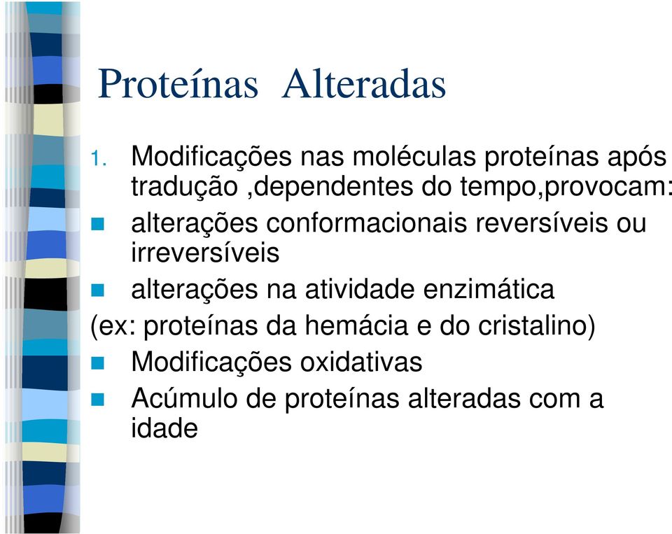 tempo,provocam: alterações conformacionais reversíveis ou irreversíveis