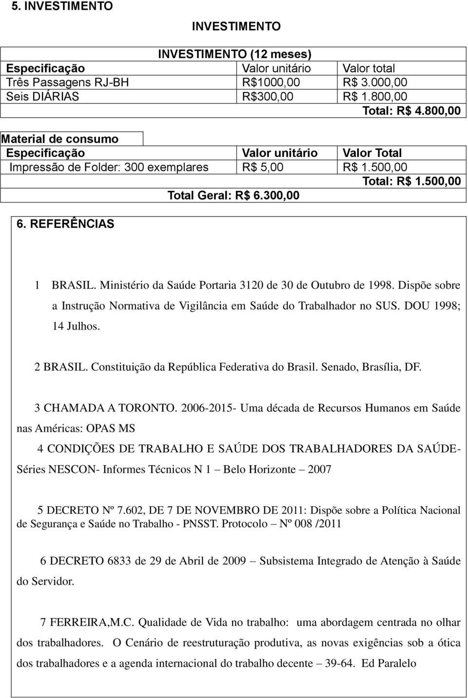 Ministério da Saúde Portaria 3120 de 30 de Outubro de 1998. Dispõe sobre a Instrução Normativa de Vigilância em Saúde do Trabalhador no SUS. DOU 1998; 14 Julhos. 2 BRASIL.