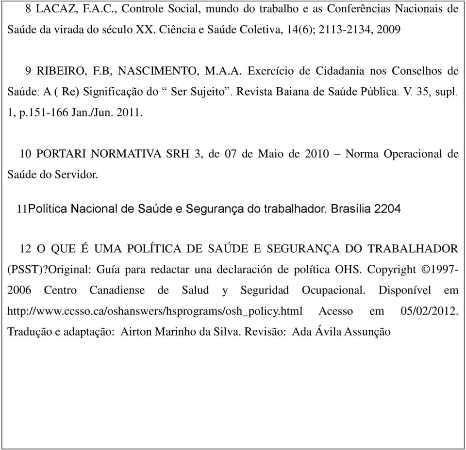 11Política Nacional de Saúde e Segurança do trabalhador. Brasília 2204 12 O QUE É UMA POLÍTICA DE SAÚDE E SEGURANÇA DO TRABALHADOR (PSST)?Original: Guía para redactar una declaración de política OHS.