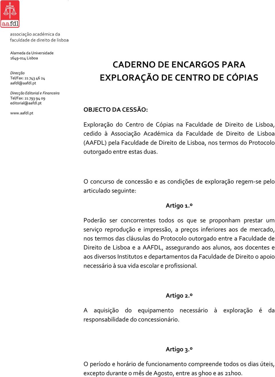 º Poderão ser concorrentes todos os que se proponham prestar um serviço reprodução e impressão, a preços inferiores aos de mercado, nos termos das cláusulas do Protocolo outorgado entre a Faculdade