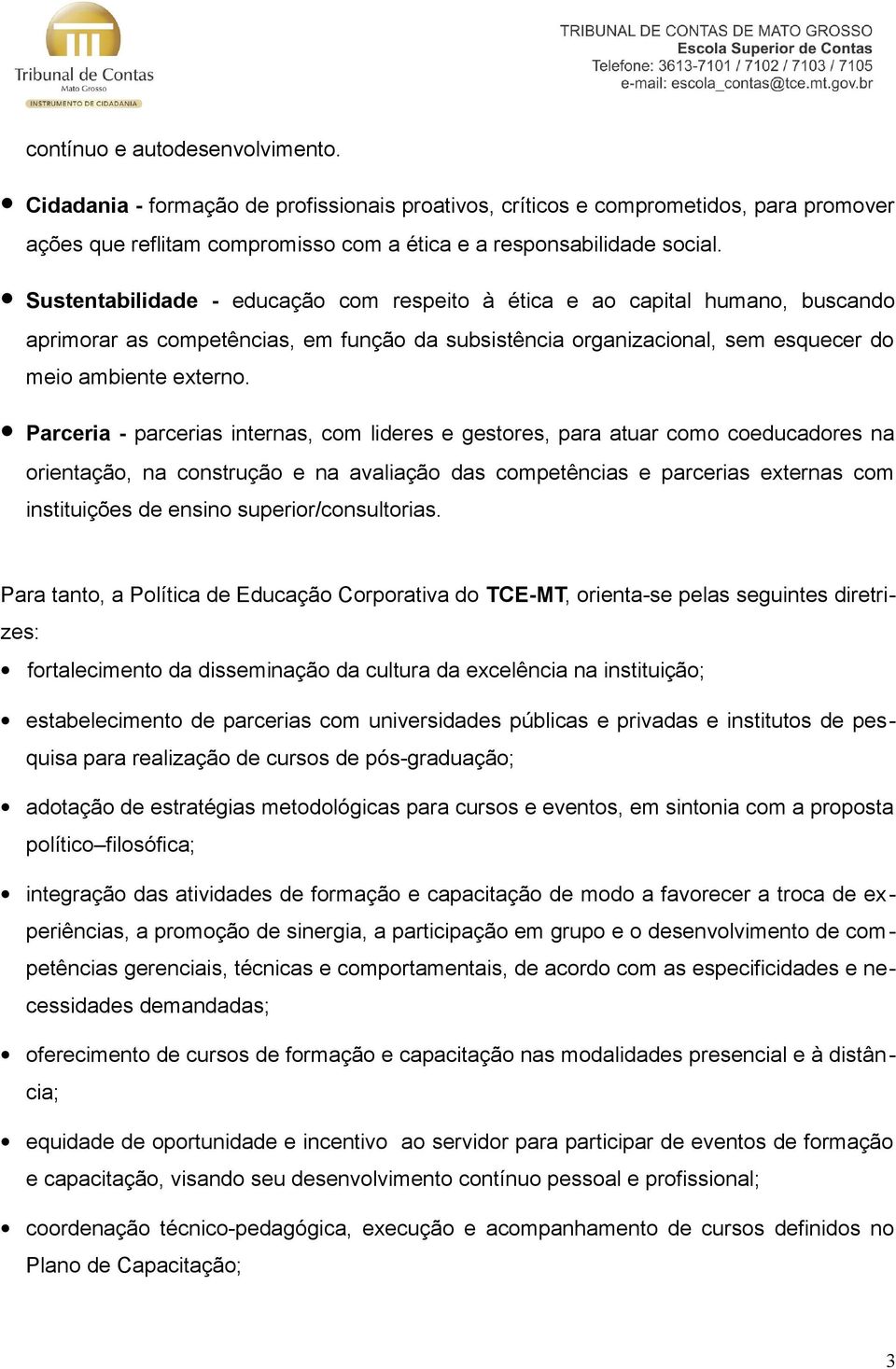 Parceria - parcerias internas, com lideres e gestores, para atuar como coeducadores na orientação, na construção e na avaliação das competências e parcerias externas com instituições de ensino