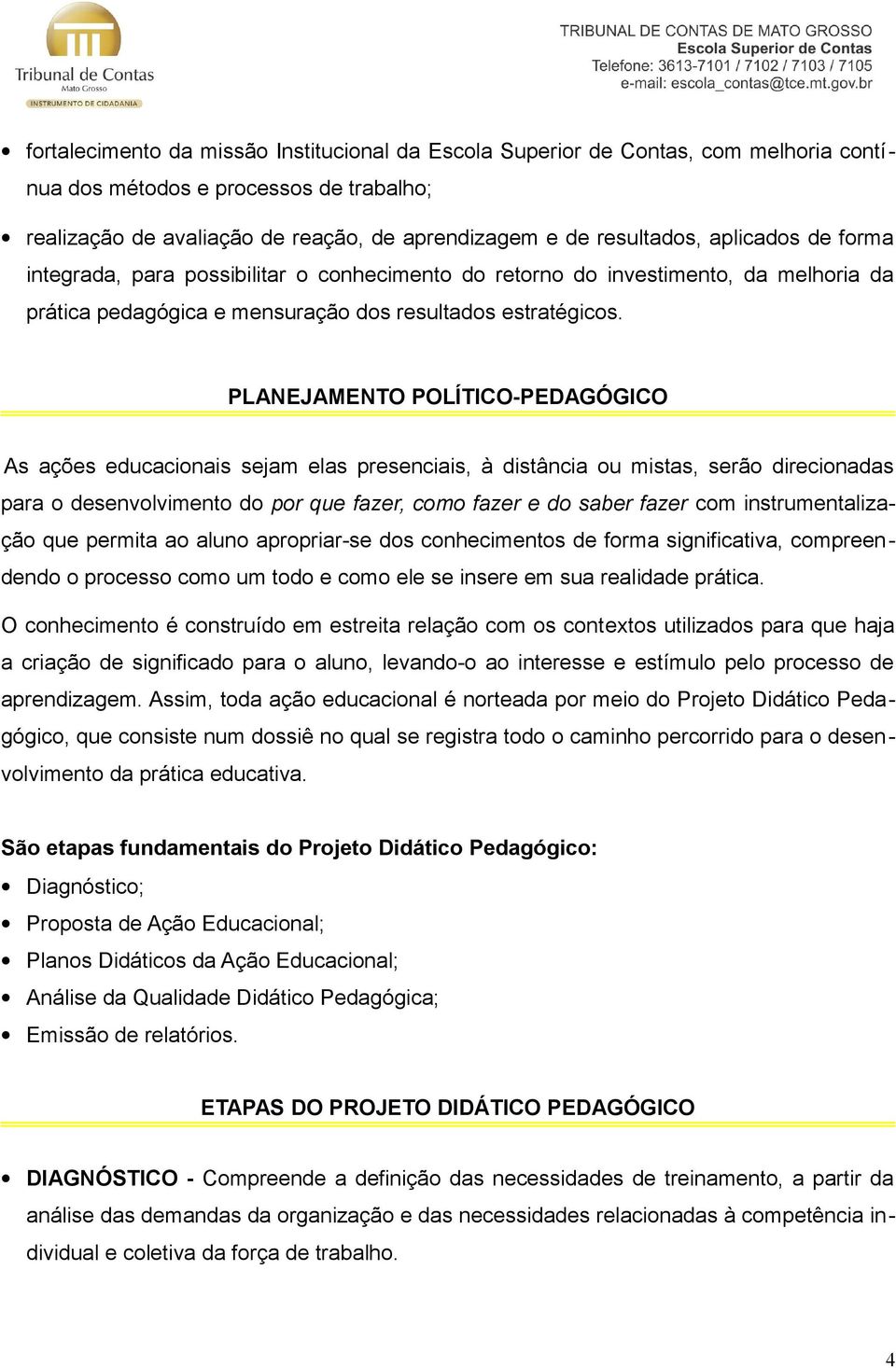 PLANEJAMENTO POLÍTICO-PEDAGÓGICO As ações educacionais sejam elas presenciais, à distância ou mistas, serão direcionadas para o desenvolvimento do por que fazer, como fazer e do saber fazer com