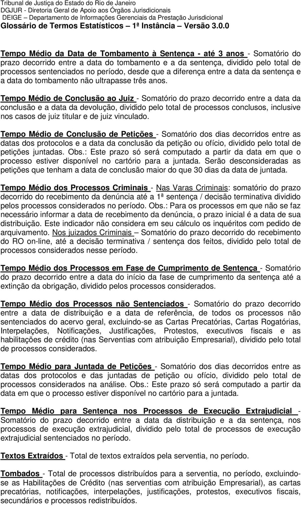 Tempo Médio de Conclusão ao Juiz - Somatório do prazo decorrido entre a data da conclusão e a data da devolução, dividido pelo total de processos conclusos, inclusive nos casos de juiz titular e de