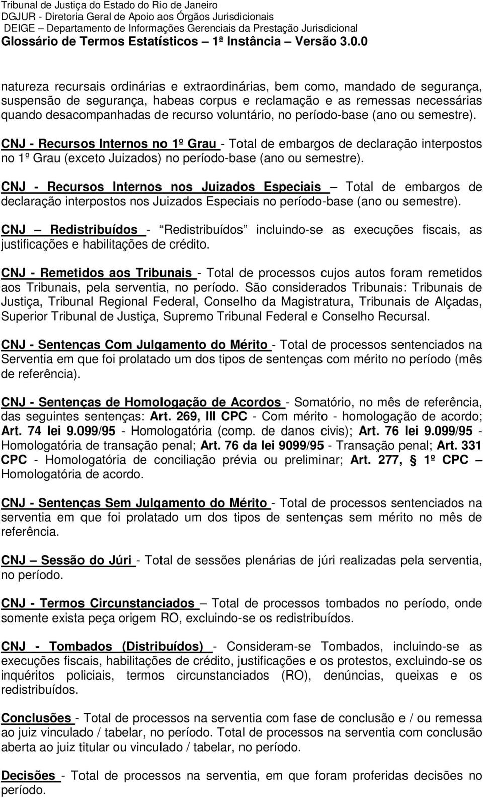 CNJ - Recursos Internos nos Juizados Especiais Total de embargos de declaração interpostos nos Juizados Especiais no período-base (ano ou semestre).