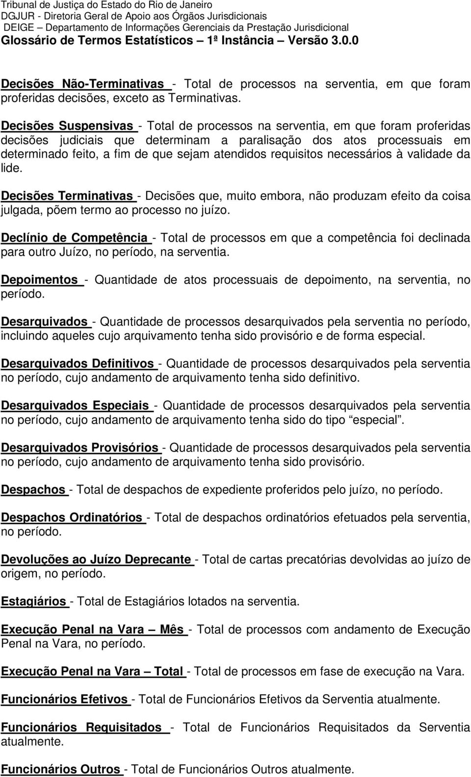 requisitos necessários à validade da lide. Decisões Terminativas - Decisões que, muito embora, não produzam efeito da coisa julgada, põem termo ao processo no juízo.