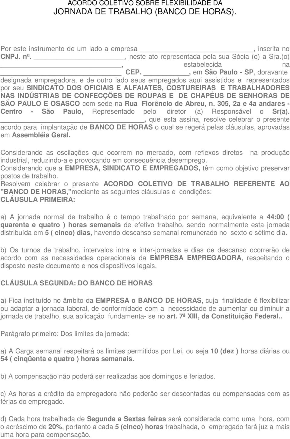 , em São Paulo - SP, doravante designada empregadora, e de outro lado seus empregados aqui assistidos e representados por seu SINDICATO DOS OFICIAIS E ALFAIATES, COSTUREIRAS E TRABALHADORES NAS