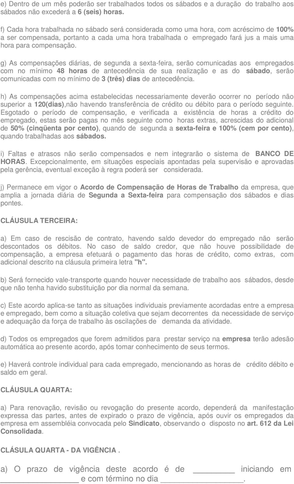 g) As compensações diárias, de segunda a sexta-feira, serão comunicadas aos empregados com no mínimo 48 horas de antecedência de sua realização e as do sábado, serão comunicadas com no mínimo de 3