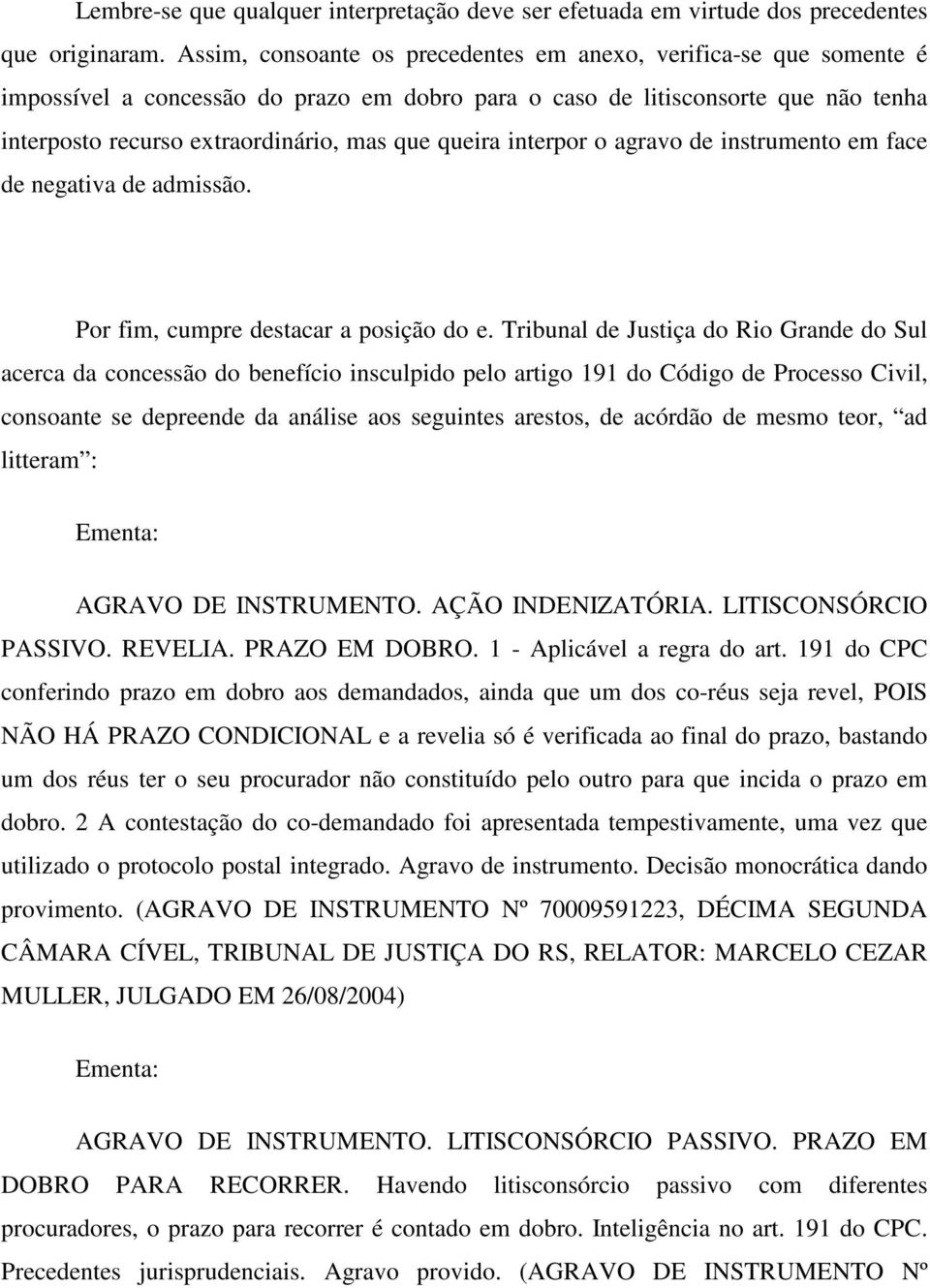 queira interpor o agravo de instrumento em face de negativa de admissão. Por fim, cumpre destacar a posição do e.