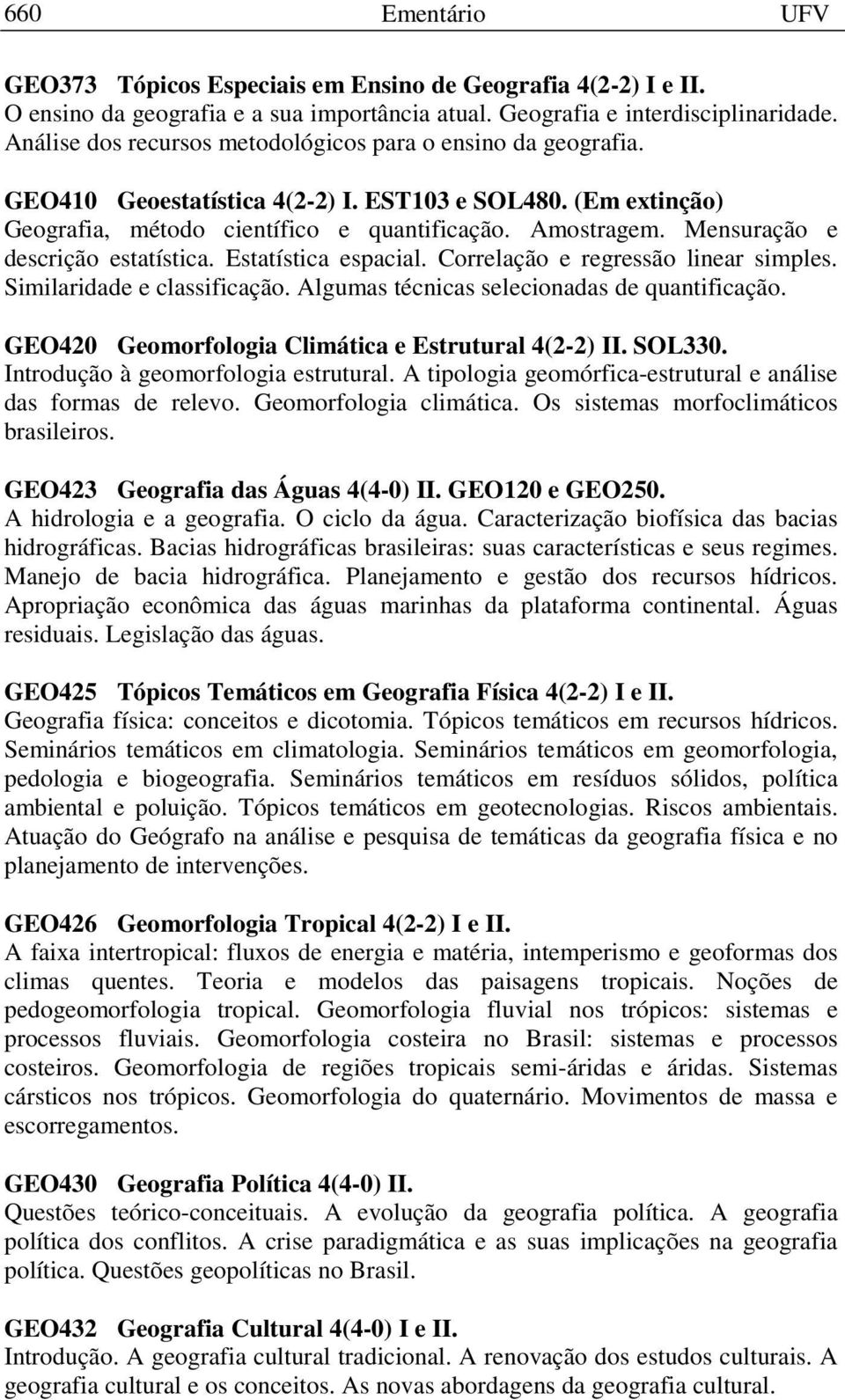 Mensuração e descrição estatística. Estatística espacial. Correlação e regressão linear simples. Similaridade e classificação. Algumas técnicas selecionadas de quantificação.