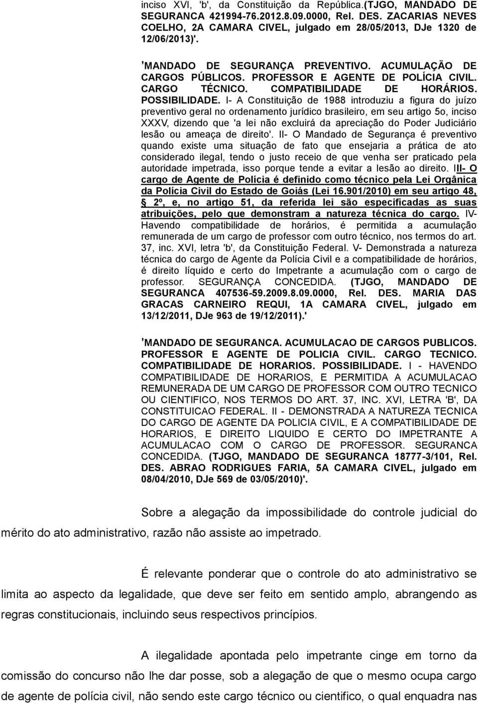 I- A Constituição de 1988 introduziu a figura do juízo preventivo geral no ordenamento jurídico brasileiro, em seu artigo 5o, inciso XXXV, dizendo que 'a lei não excluirá da apreciação do Poder