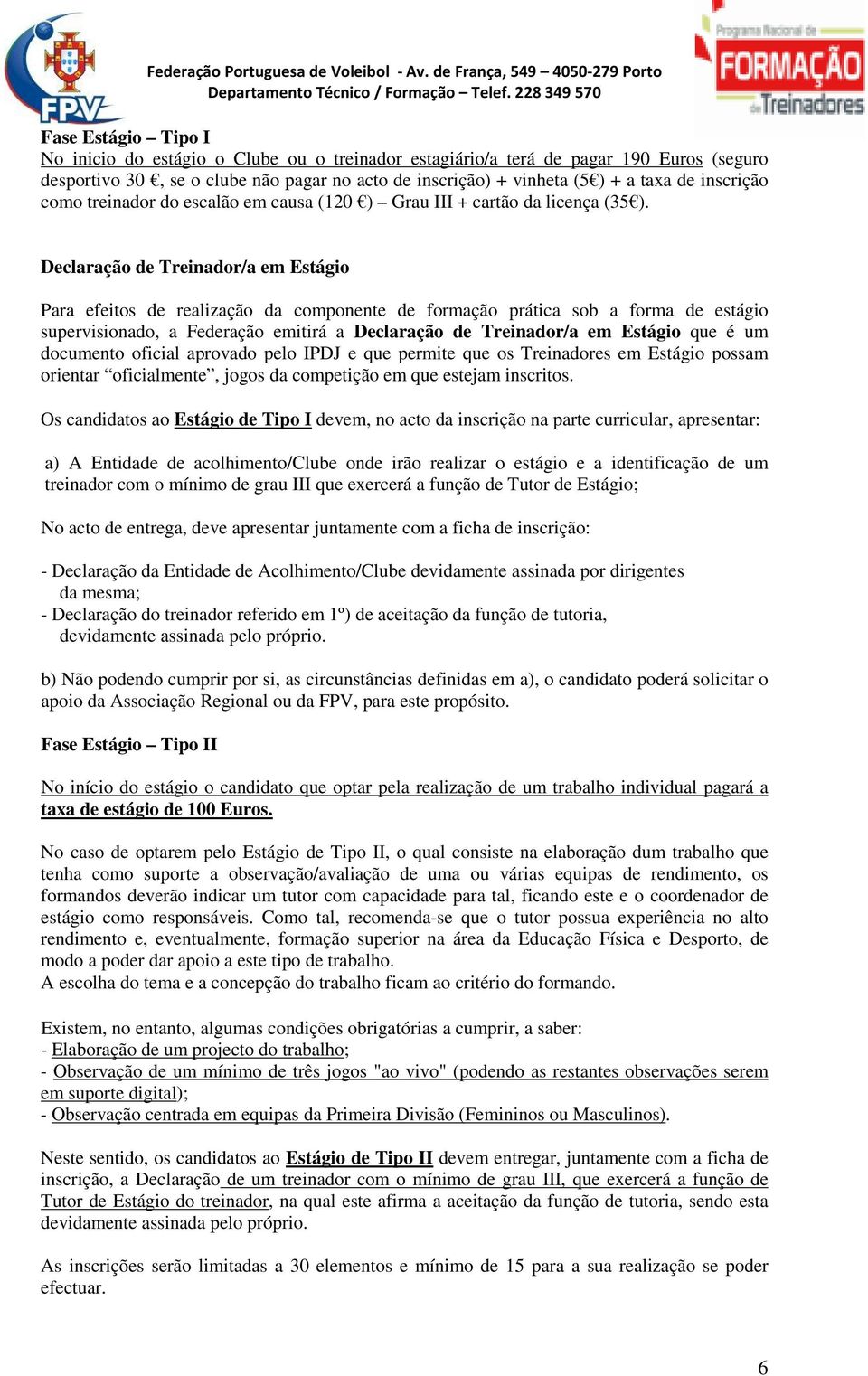 Declaração de Treinador/a em Estágio supervisionado, a Federação emitirá a Declaração de Treinador/a em Estágio que é um documento oficial aprovado pelo IPDJ e que permite que os Treinadores em