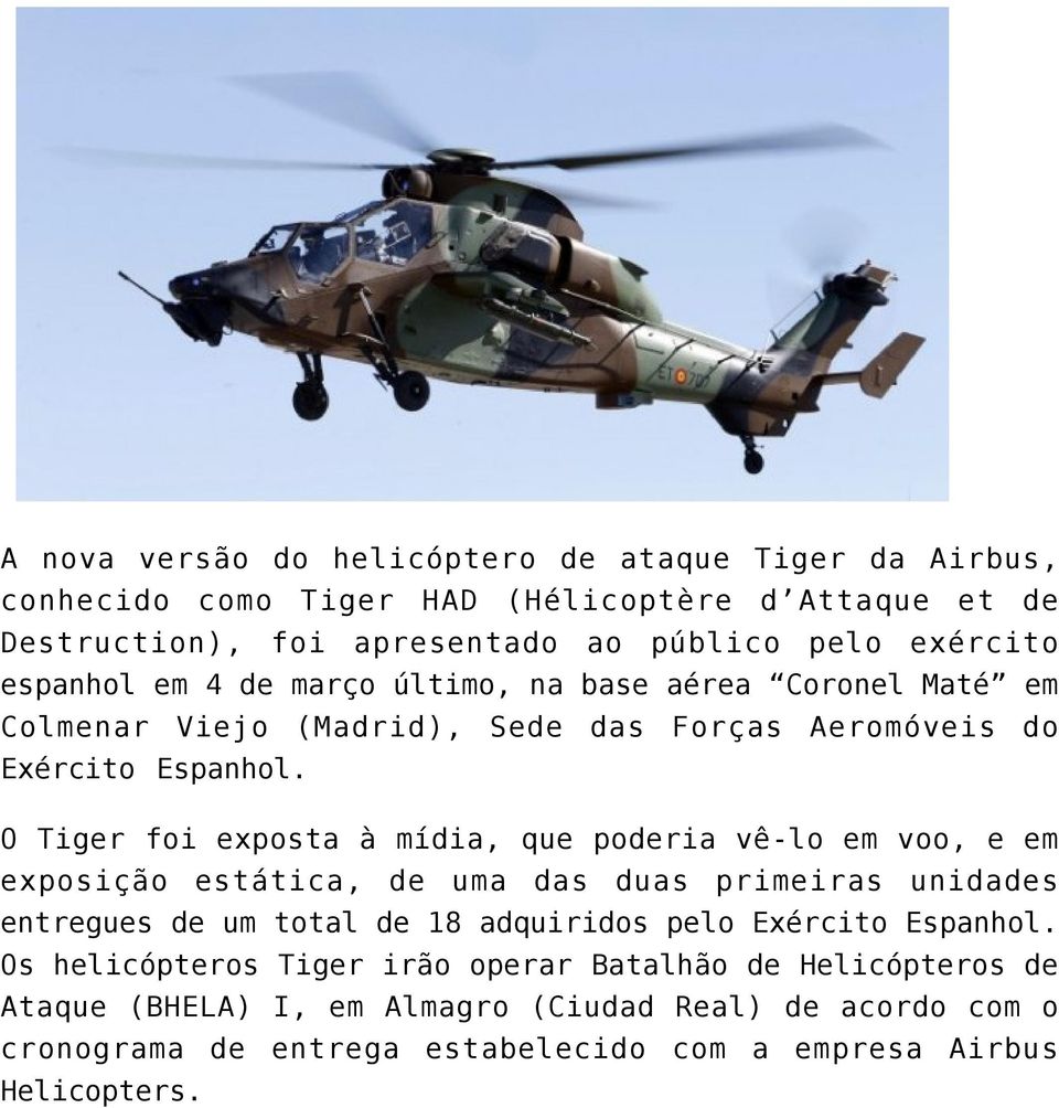 O Tiger foi exposta à mídia, que poderia vê-lo em voo, e em exposição estática, de uma das duas primeiras unidades entregues de um total de 18 adquiridos pelo