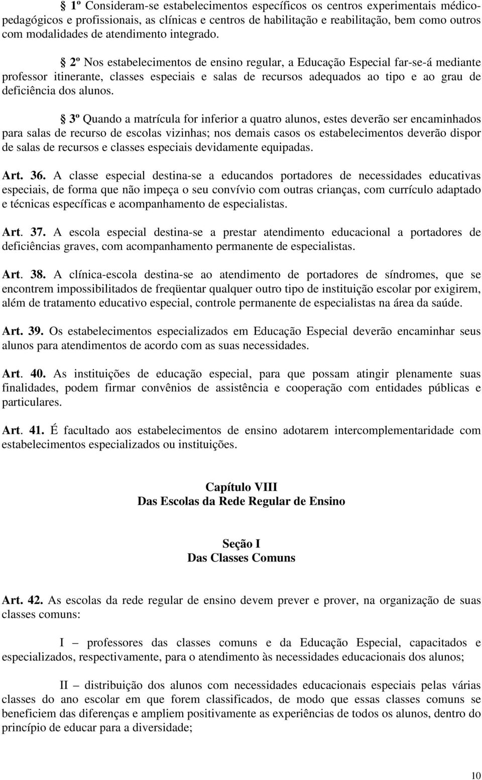 2º Nos estabelecimentos de ensino regular, a Educação Especial far-se-á mediante professor itinerante, classes especiais e salas de recursos adequados ao tipo e ao grau de deficiência dos alunos.